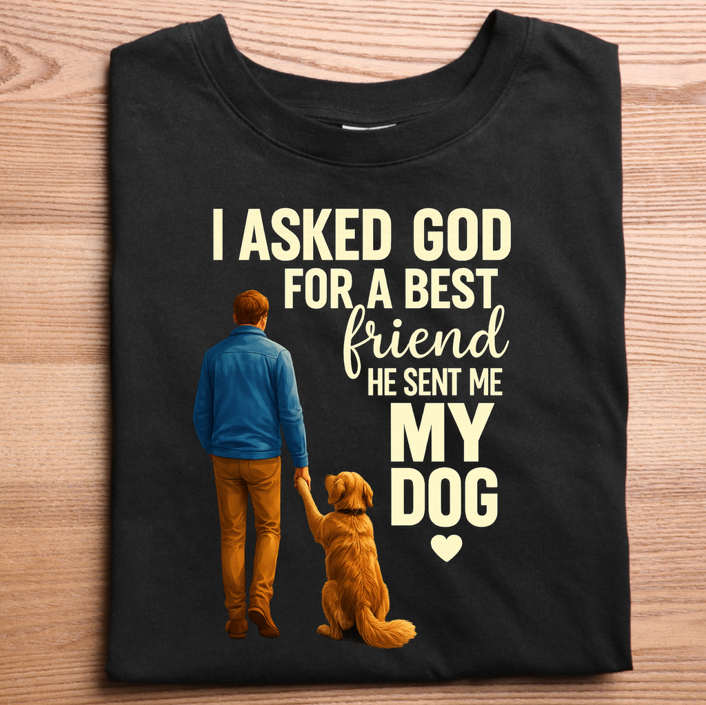 I Asked God for a Best Friend, He Sent Me My Dog T-Shirt