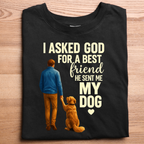 I Asked God for a Best Friend, He Sent Me My Dog T-Shirt