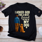 I Asked God for a Best Friend, He Sent Me My Dog T-Shirt