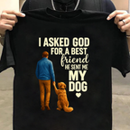 I Asked God for a Best Friend, He Sent Me My Dog T-Shirt